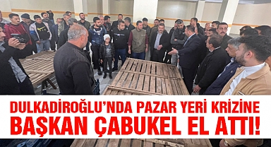 Dulkadiroğlu’nda pazar yeri krizine Başkan Çabukel el attı!