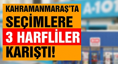 Kahramanmaraş'ta Seçimlere 3 Harfliler Karıştı!