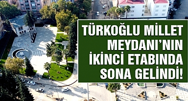 Türkoğlu Millet Meydanı’nın İkinci Etabında Sona Gelindi!