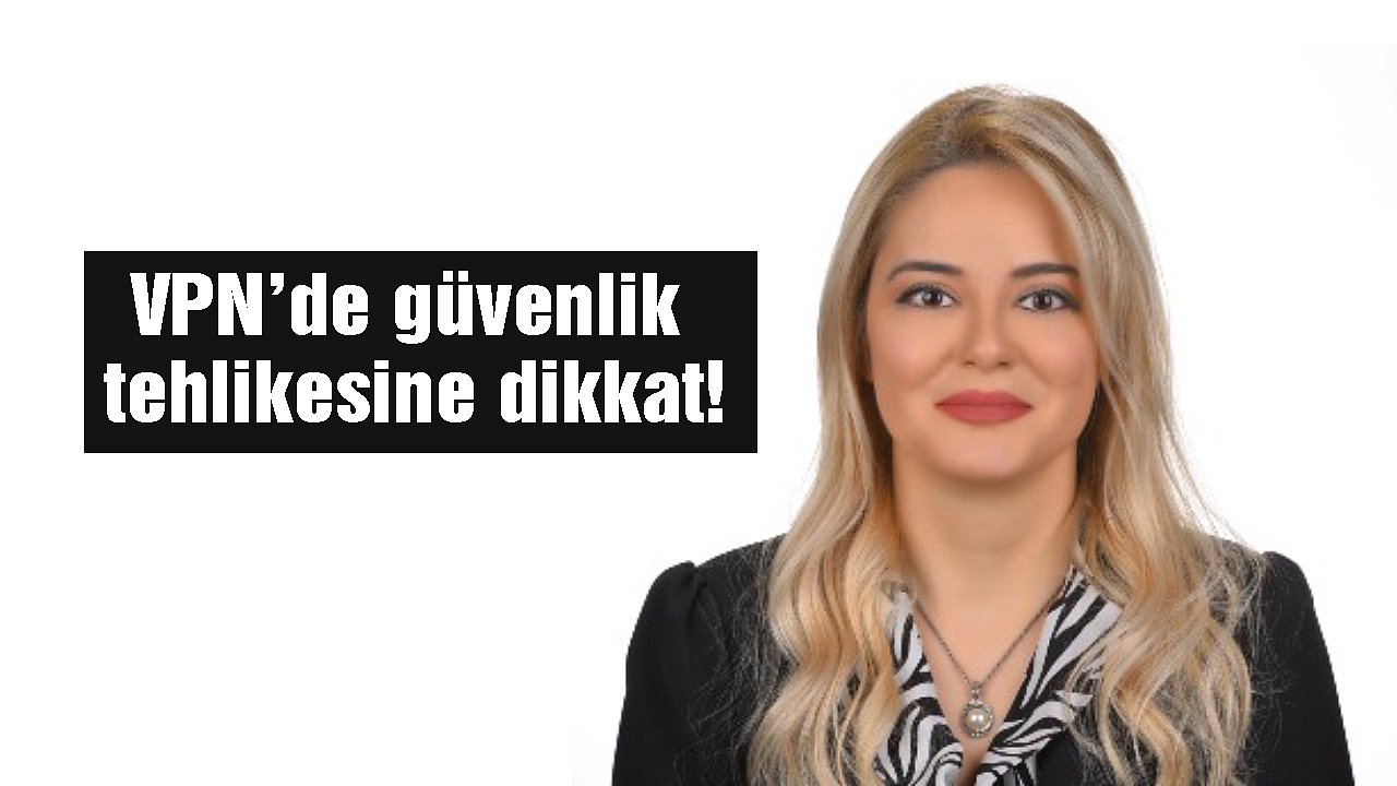 VPN’de güvenlik tehlikesine dikkat!
