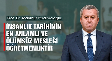 Yardımcıoğlu: İnsanlık tarihinin en anlamlı ve ölümsüz mesleği öğretmenliktir