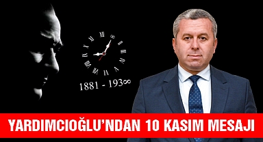 Yardımcıoğlu’ndan 10 Kasım Atatürk’ü Anma Günü Mesajı