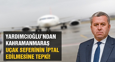 Yardımcıoğlu'ndan Kahramanmaraş uçak seferinin iptal edilmesine tepki!