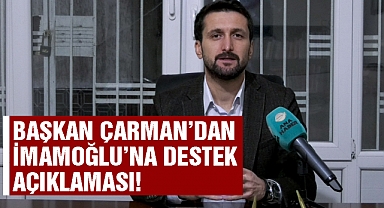 Başkan Çarman'dan İmamoğlu'na Destek Açıklaması!