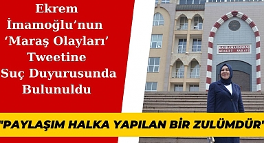 Ekrem İmamoğlu'nun 'Maraş Olayları' Tweetine Suç Duyurusunda Bulunuldu
