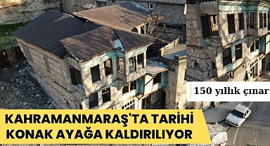 Kahramanmaraş'ta 150 Yıllık Tarihi Konak Ayağa Kalkıyor 