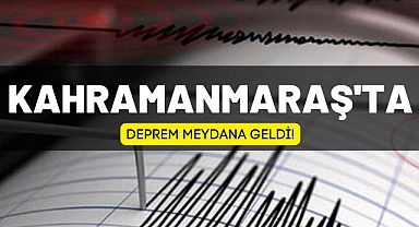 Kahramanmaraş'ta deprem meydana geldi