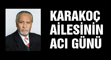 Karakoç ailesinin acı günü!