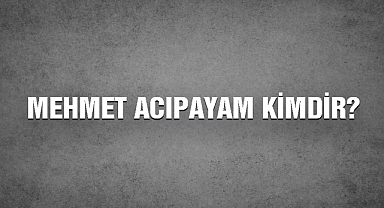 Mehmet Acıpayam Kimdir?