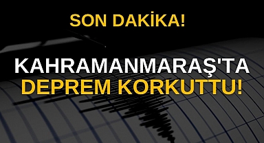 Son Dakika! Kahramanmaraş'ta Deprem Korkuttu!