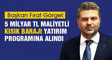 5 Milyar TL Maliyetli Kısık Barajı Yatırım Programına Alındı
