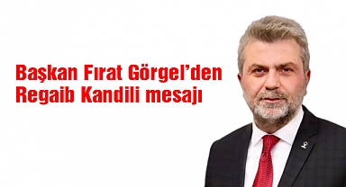 Başkan Fırat Görgel’den Regaib Kandili mesajı