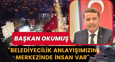 Başkan Okumuş: Belediyecilik Anlayışımızın Merkezinde İnsan Var