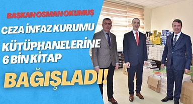 Başkan Okumuş Ceza İnfaz Kurumu kütüphanelerine 6 bin adet kitap bağışı yaptı 