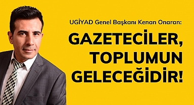 Başkan Onaran: Gazeteciler, Toplumun Geleceğidir!
