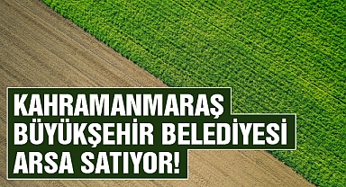 Kahramanmaraş Büyükşehir Belediyesi Arsa Satıyor!