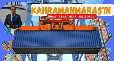 Kahramanmaraş'ın İhracat Rakamları Açıklandı