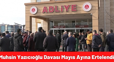 Muhsin Yazıcıoğlu Davası Mayıs Ayına Ertelendi 