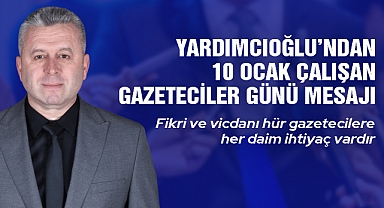 Yardımcıoğlu'ndan Gazeteciler Günü Mesajı