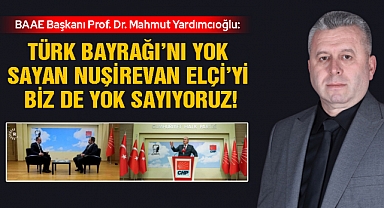 Yardımcıoğlu: Türk Bayrağı’nı yok sayan Nuşirevan Elçi’yi biz de yok sayıyoruz!
