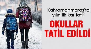 Kahramanmaraş'ta yılın ilk kar tatili: Okullar 1 gün eğitime ara verdi!