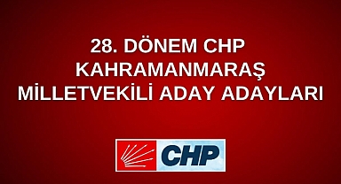 28. Dönem CHP Kahramanmaraş Milletvekili Aday Adayı listesi