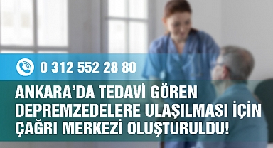 Ankara’da tedavi gören depremzedelere ulaşılması için çağrı merkezi oluşturuldu!