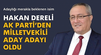 Hakan Dereli AK Parti'den Milletvekili Aday Adayı oldu