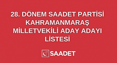 Saadet Partisi Kahramanmaraş Milletvekili Aday Adayı Listesi