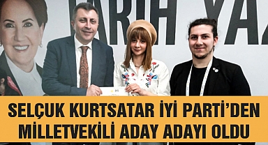 Selçuk Kurtsatar İYİ Parti’den Milletvekili Aday Adayı Oldu