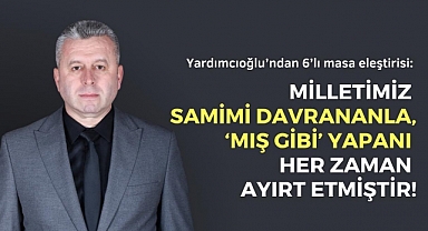 Yardımcıoğlu’ndan 6’lı masa eleştirisi: Milletimiz kendisine samimi davrananla, ‘mış gibi’ yapanı her zaman ayırt etmiştir!