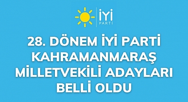 28. Dönem İYİ Parti Kahramanmaraş milletvekili adayları belli oldu