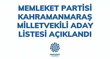 28. Dönem Memleket Partisi Kahramanmaraş milletvekili adayları belli oldu