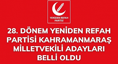 28. Dönem Yeniden Refah Partisi Kahramanmaraş milletvekili adayları belli oldu