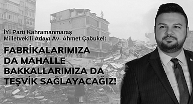 Çabukel: Fabrikalarımıza da mahalle bakkallarımıza da teşvik sağlayacağız!