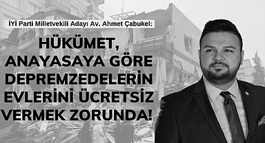 Çabukel: Hükümet, anayasaya göre depremzedelerin evlerini ücretsiz vermek zorunda!
