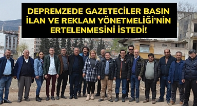 Depremzede Gazeteciler Basın İlan ve Reklam Yönetmeliği’nin Ertelenmesini İstedi!
