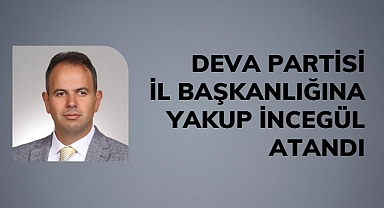 Deva Partisi İl Başkanlığına Yakup İncegül Atandı