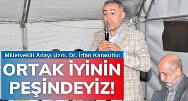 Karatutlu: Biz, ortak iyinin peşindeyiz!