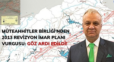 Müteahhitler Birliği’nden 2013 Revizyon İmar Planı Vurgusu: Göz ardı edildi!