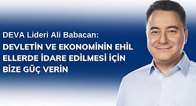 Ali Babacan: Devletin ve Ekonominin Ehil Ellerde İdare Edilmesi İçin Bize Güç Verin