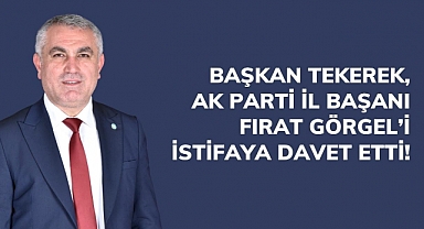 Başkan Tekerek, AK Parti İl Başanı Fırat Görgel’i istifaya davet etti!