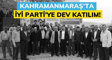 Kahramanmaraş’ta İYİ Parti’ye Dev Katılım!