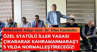 Karatutlu: Özel Statülü İller Yasası Çıkararak Kahramanmaraş’ı 5 Yılda Normalleştireceğiz!