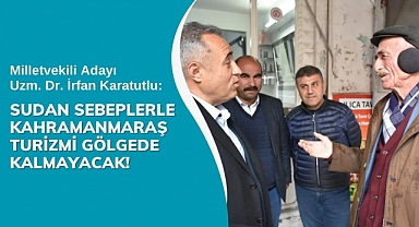 Karatutlu: Sudan Sebeplerle Kahramanmaraş Turizmi Gölgede Kalmayacak!