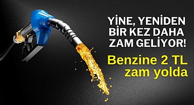 Benzine 2 TL zam daha geliyor
