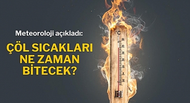 Meteoroloji açıkladı: Çöl sıcakları ne zaman bitecek?