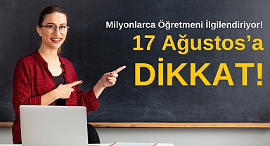 Milyonlarca öğretmeni ilgilendiriyor! 17 Ağustos'a dikkat!