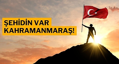Şehidin var Kahramanmaraş!