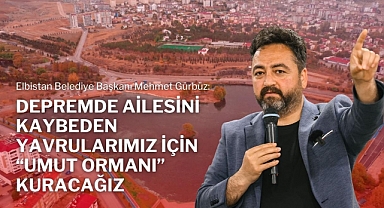 Başkan Gürbüz: Depremde ailesini kaybeden yavrularımız için Umut Ormanı kuracağız 